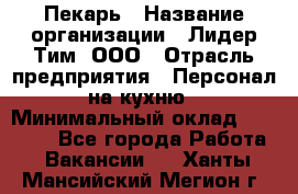 Пекарь › Название организации ­ Лидер Тим, ООО › Отрасль предприятия ­ Персонал на кухню › Минимальный оклад ­ 31 000 - Все города Работа » Вакансии   . Ханты-Мансийский,Мегион г.